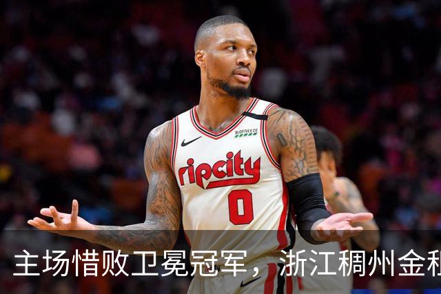 主场惜败卫冕冠军，浙江稠州金租男篮止步四连胜