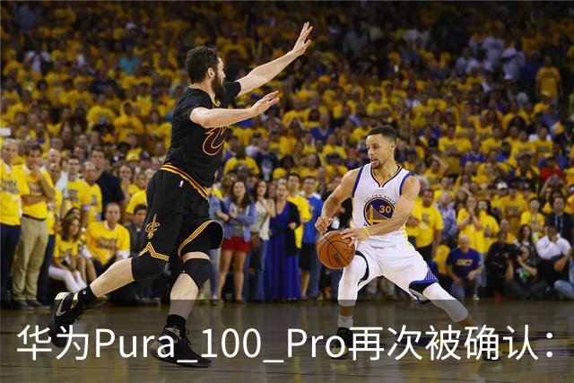 华为Pura 100 Pro再次被确认：6.39英寸阔屏，显示面积比iPhone还大！