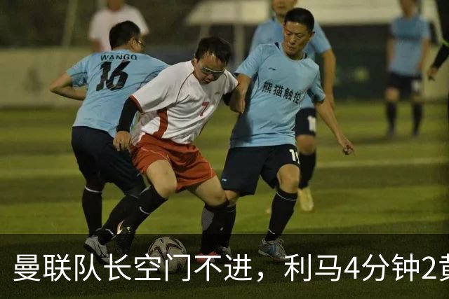 曼联队长空门不进，利马4分钟2黄被罚下场，输给切尔西真不能怪卡里克