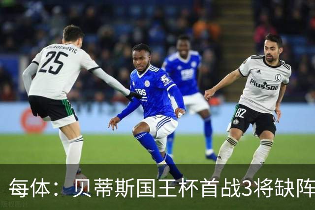 每体：贝蒂斯国王杯首战3将缺阵，佩莱格里尼轮换