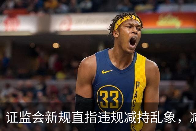 证监会新规直指违规减持乱象,减持比例超5%、金额超5亿将被重罚