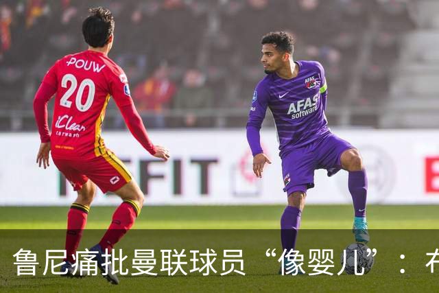 鲁尼痛批曼联球员“像婴儿”:布鲁诺和马丁内斯该照照镜子